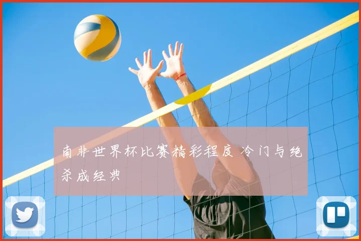 南非世界杯比赛精彩程度 冷门与绝杀成经典