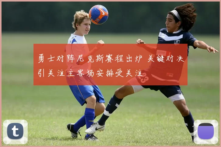 勇士对阵尼克斯赛程出炉 关键对决引关注主客场安排受关注