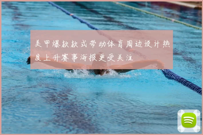 美甲爆款款式带动体育周边设计热度上升赛事海报更受关注