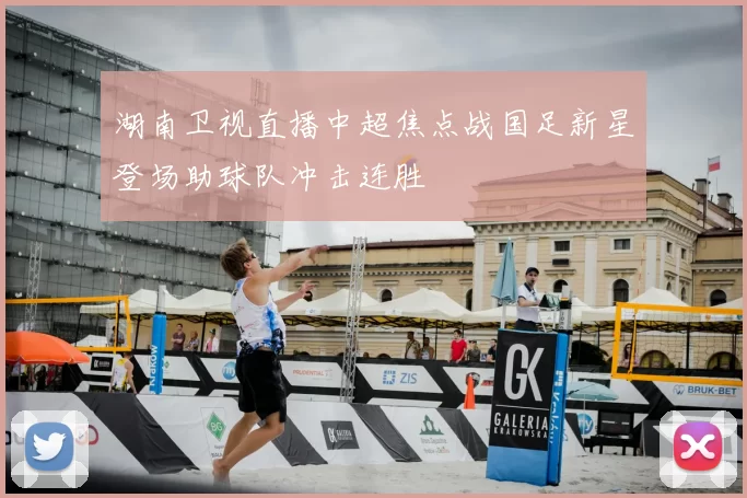 湖南卫视直播中超焦点战国足新星登场助球队冲击连胜
