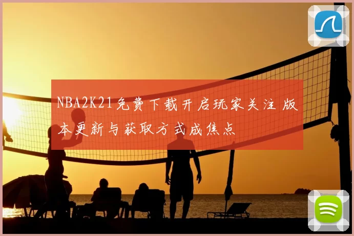 NBA2K21免费下载开启玩家关注 版本更新与获取方式成焦点