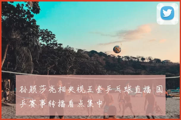 孙颖莎亮相央视五套乒乓球直播 国乒赛事转播看点集中